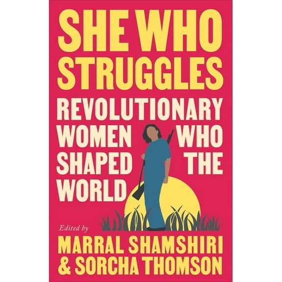 She Who Struggles: Revolutionary Women Who Shaped the World, (Paperback)