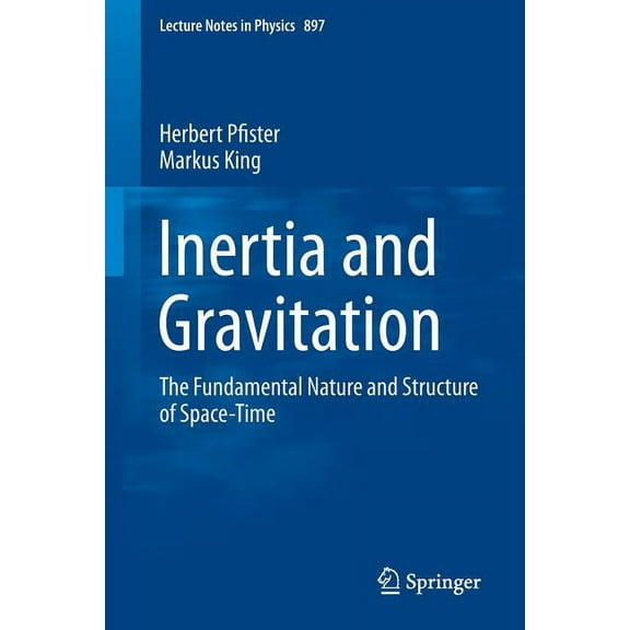 Lecture Notes in Physics Inertia and Gravitation: The Fundamental Nature and Structure of Space-Time, Book 897, (Paperback)