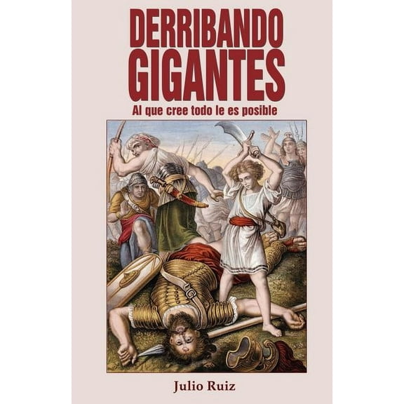 Derribando Gigantes: Al Que Cree Todo Le Es Posible, (Paperback)