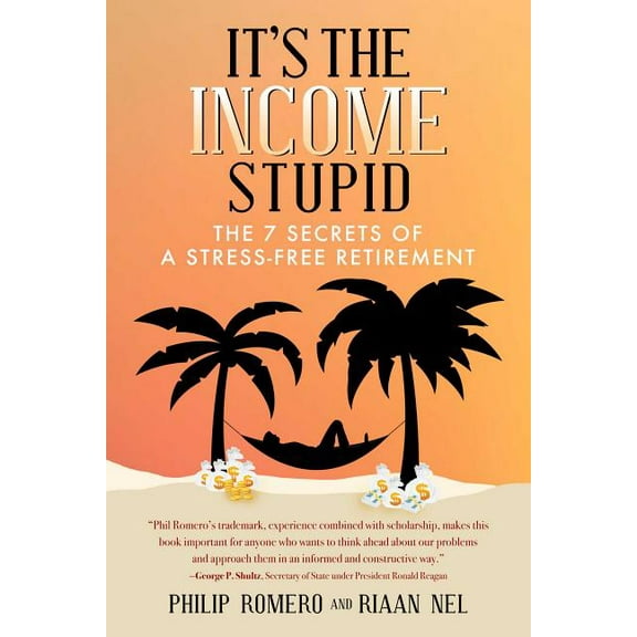 It's the Income, Stupid : The 7 Secrets of a Stress-Free Retirement (Hardcover)