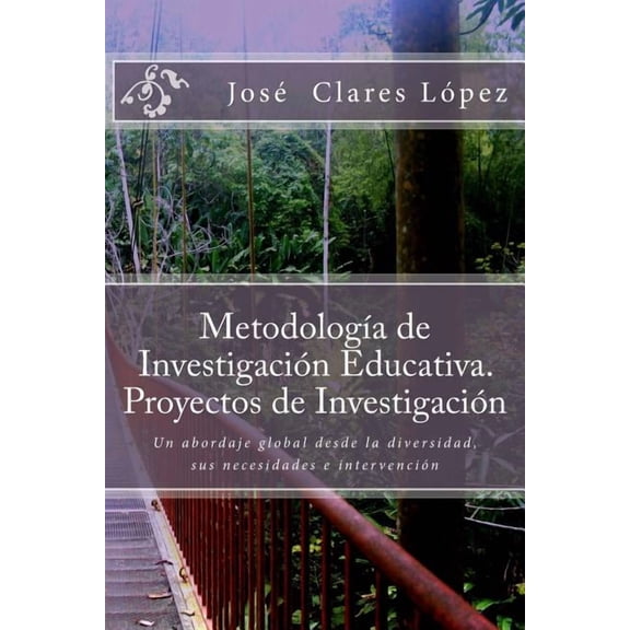 Metodologia de Investigacion Educativa. Proyectos de Investigacion: Un Abordaje Global Desde La Diversidad, Sus Necesidades E Intervencion (Spanish)