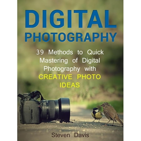 Digital Photography: 39 Methods to Quick Mastering of Digital Photography with Creative Photo Ideas - (Best Method For Storing Digital Photos)