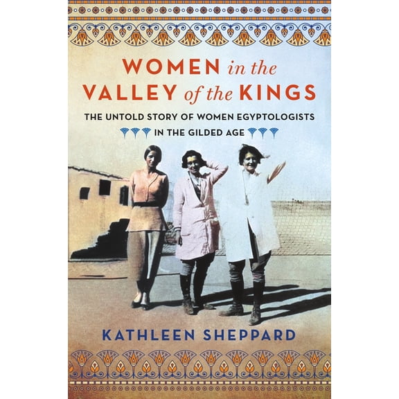Women in the Valley of the Kings: The Untold Story of Women Egyptologists in the Gilded Age, (Paperback)