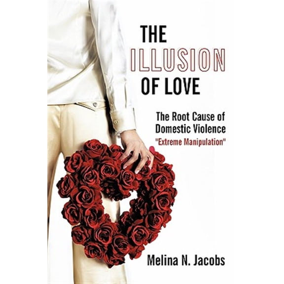 Pre-Owned Illusion of Love : The Root Cause of Domestic Violence Extreme Manipulation