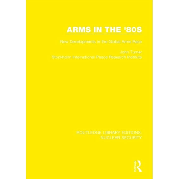 Routledge Library Editions: Nuclear Secu Arms in the '80s: New Developments in the Global Arms Race, (Paperback)