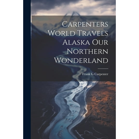 Carpenters World Travels Alaska Our Northern Wonderland (Paperback)