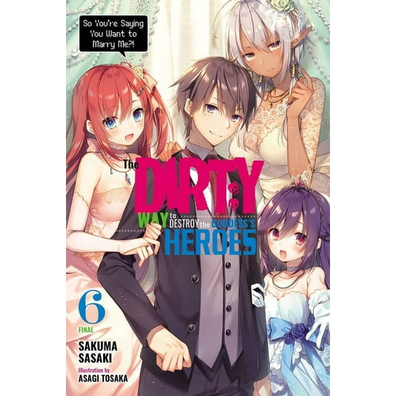 The Dirty Way to Destroy the Goddess's Heroes (light novel): The Dirty Way to Destroy the Goddess's Heroes, Vol. 6 (light novel) : So You’re Saying You Want to Marry Me?! (Series #6) (Paperback)