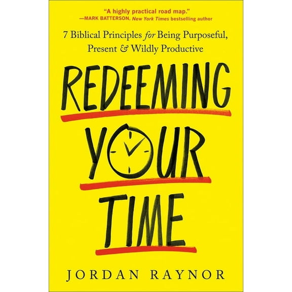 Redeeming Your Time: 7 Biblical Principles for Being Purposeful, Present, and Wildly Productive, (Paperback)