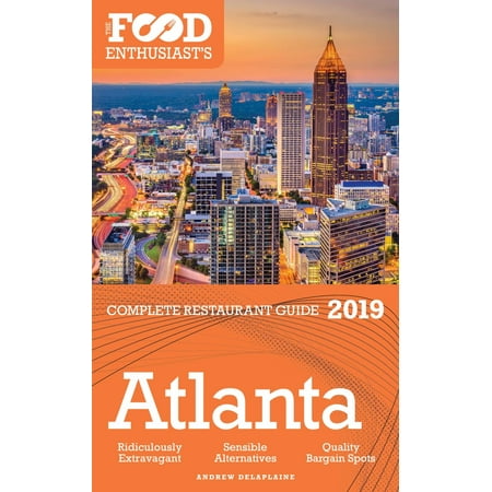 Atlanta: 2019- The Food Enthusiast’s Complete Restaurant Guide -