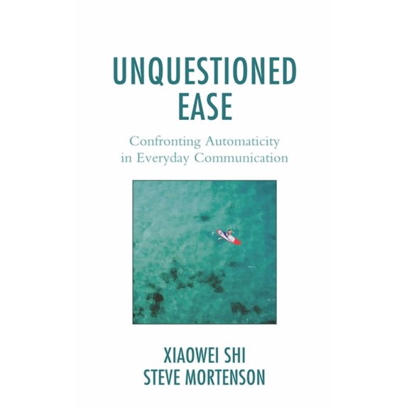 Unquestioned Ease: Confronting Automaticity in Everyday Communication, (Paperback)