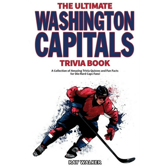 The Ultimate Washington Capitals Trivia Book: A Collection of Amazing Trivia Quizzes and Fun Facts for Die-Hard Caps Fan, (Paperback)
