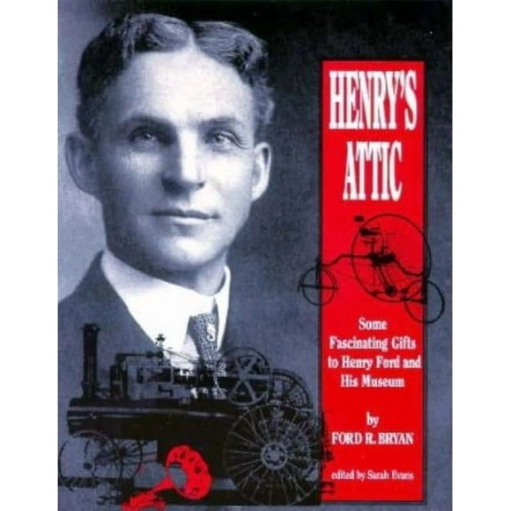 Henry's Attic: Some Fascinating Gifts to Henry Ford and His Museum, (Paperback)