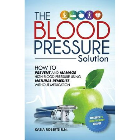 Blood Pressure Solution : How to Prevent and Manage High Blood Pressure Using Natural Remedies Without (Best Remedy For High Blood Pressure)