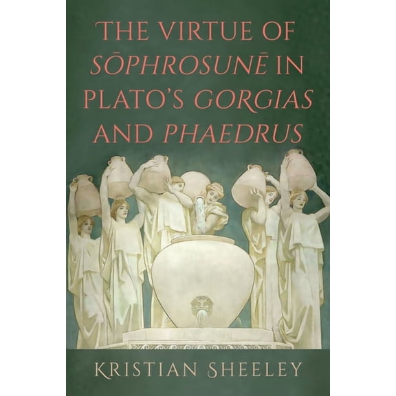 Suny Ancient Greek Philosophy The Virtue of Sōphrosunē in Plato's Gorgias and Phaedrus, (Hardcover)