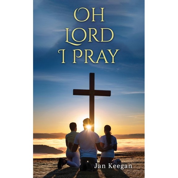 Oh Lord I Pray: A Daily Walk In Faith Through Prayer, (Hardcover)