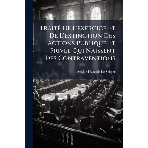 TraitÃ(c) De L'exercice Et De L'extinction Des Actions Publique Et PrivÃ(c)e Qui Naissent Des Contraventions, (Paperback)