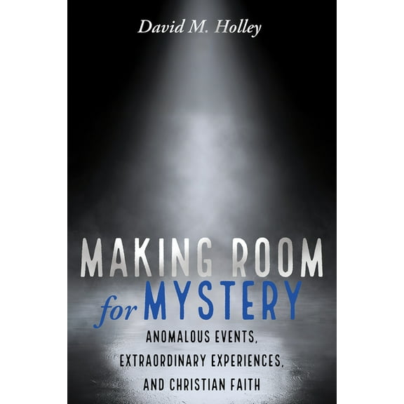 Making Room for Mystery: Anomalous Events, Extraordinary Experiences, and Christian Faith, (Paperback)
