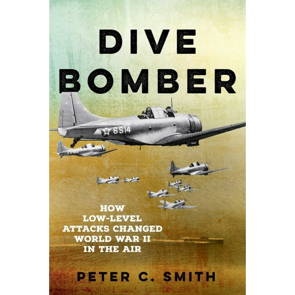 Dive Bomber: How Low-Level Attacks Changed World War II in the Air, (Paperback)