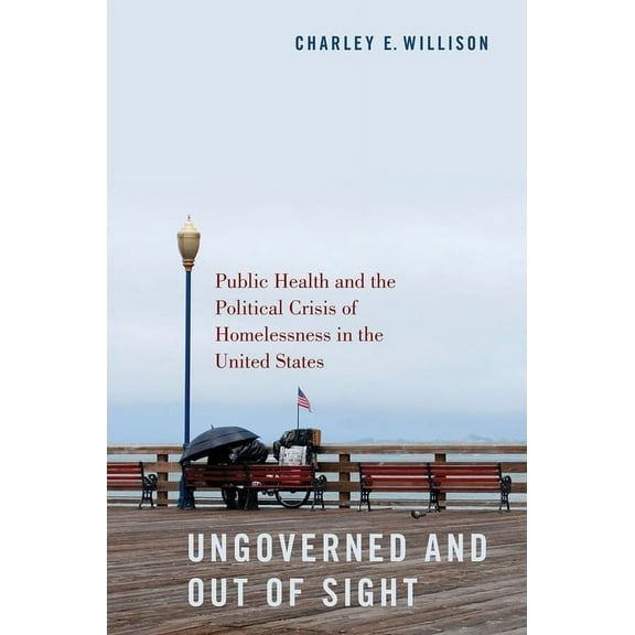 Ungoverned and Out of Sight: Public Health and the Political Crisis of Homelessness in the United States, (Paperback)