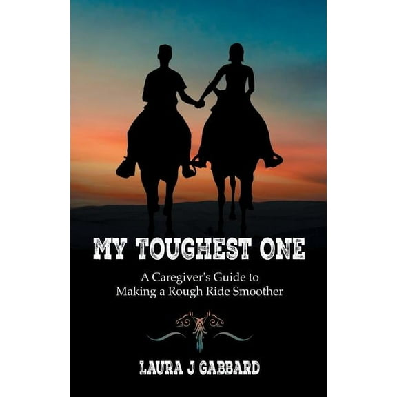 My Toughest One: A Caregiver'S Guide to Making a Rough Ride Smoother, (Paperback)