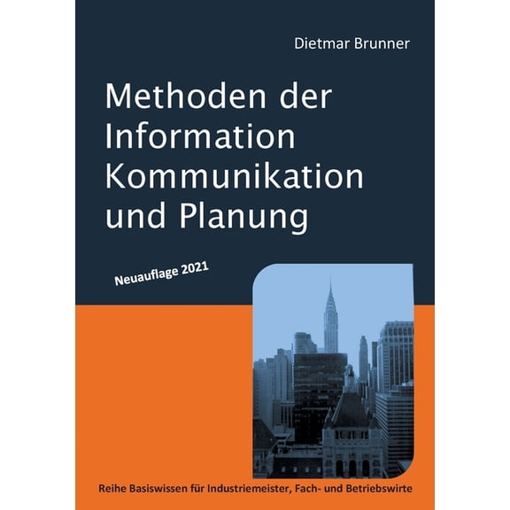 Methoden der Information, Kommunikation und Planung: Reihe Basiswissen für Industriemeister, Fach- und Betriebswirte, (Paperback)