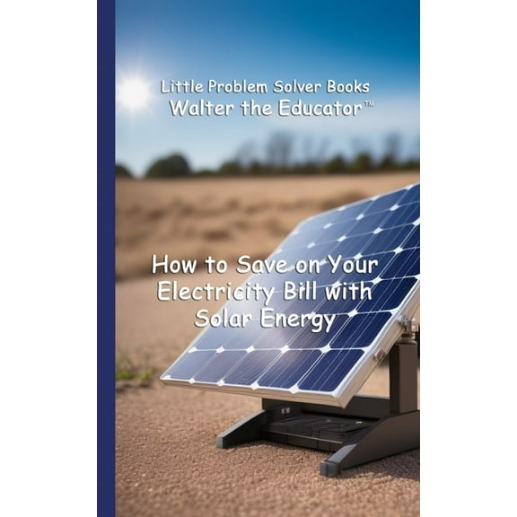 Little Problem Solver Books How to Save on Your Electricity Bill with Solar Energy, (Paperback)