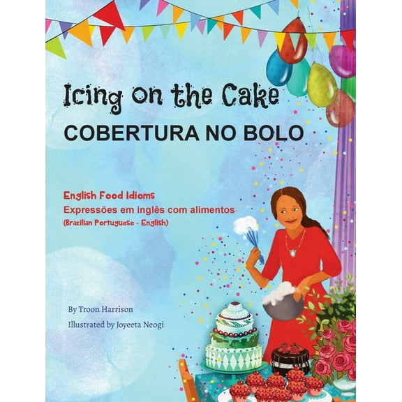 Language Lizard Bilingual Idioms Icing on the Cake - English Food Idioms (Brazilian Portuguese-English): Cobertura No Bolo, (Paperback)