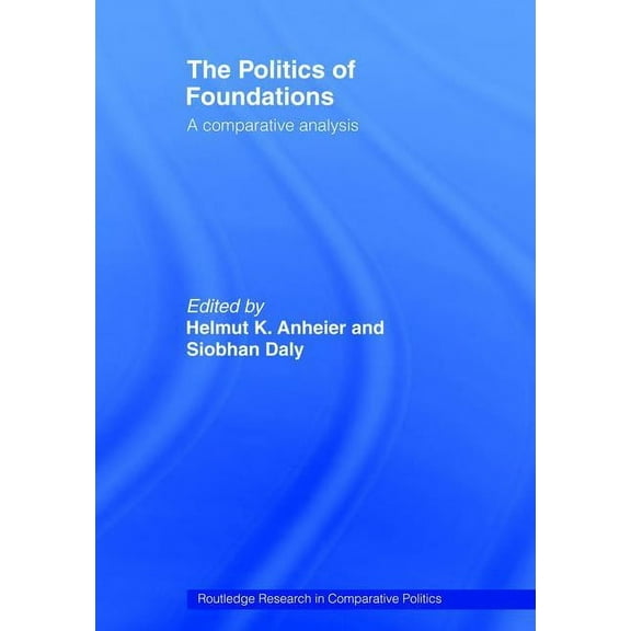 Routledge Research in Comparative Politi The Politics of Foundations: A Comparative Analysis, Book 18, (Hardcover)