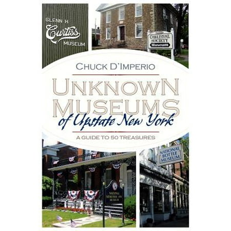 Unknown Museums of Upstate New York : A Guide to 50 Treasures -