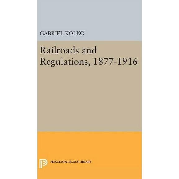Princeton Legacy Library Railroads and Regulations, 1877-1916, Book 2329, (Hardcover)