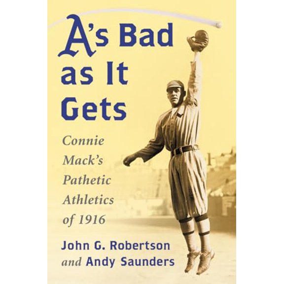 Pre-Owned A's Bad as It Gets: Connie Mack's Pathetic Athletics of 1916 (Paperback) 0786478187 9780786478187