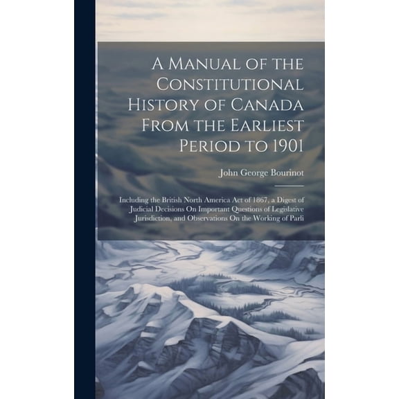 A Manual of the Constitutional History of Canada From the Earliest Period to 1901 (Hardcover)