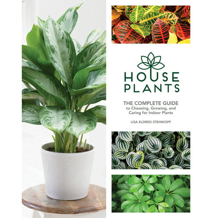 Houseplants : The Complete Guide to Choosing, Growing, and Caring for Indoor