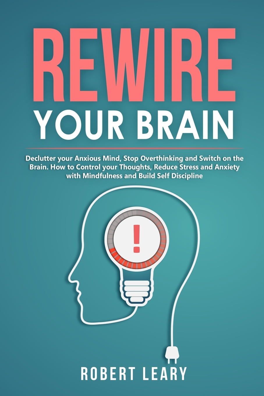Rewire your Brain Declutter your Anxious Mind, Stop Overthinking and