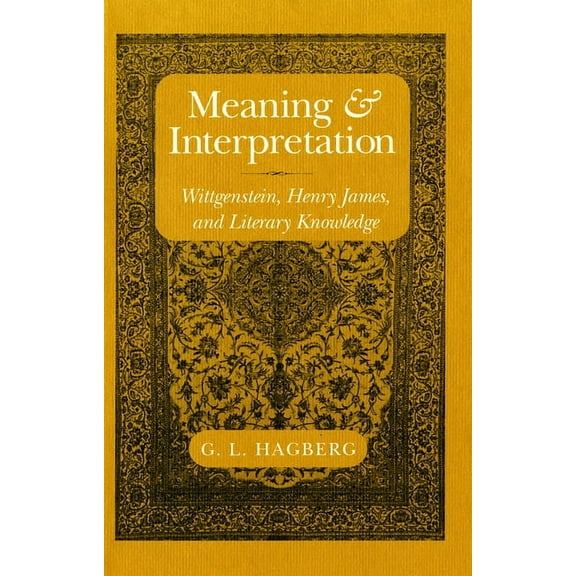 Meaning and Interpretation: Wittgenstein, Henry James, and Literary Knowledge, (Hardcover)
