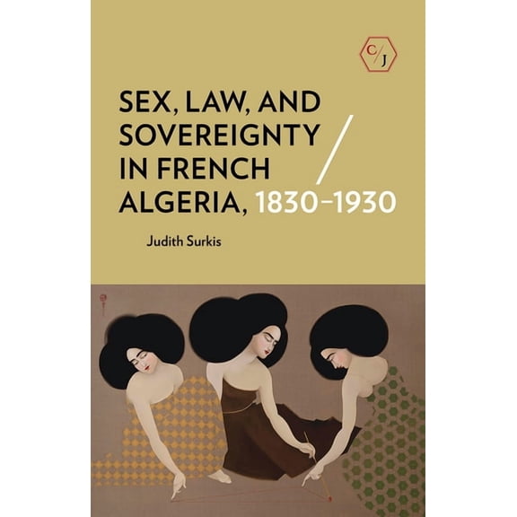 Corpus Juris: The Humanities in Politics Sex, Law, and Sovereignty in French Algeria, 1830-1930, (Paperback)