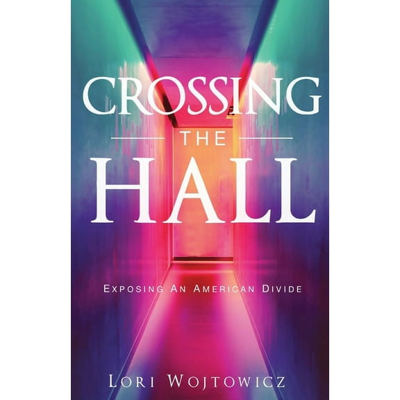 Crossing The Hall: Exposing An American Divide (Paperback) by Lori Wojtowicz