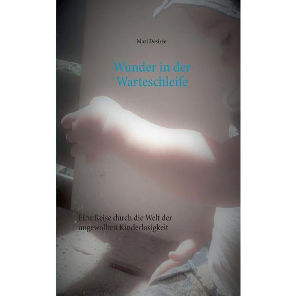 Wunder in der Warteschleife: Eine Reise durch die Welt der ungewollten Kinderlosigkeit, (Paperback)