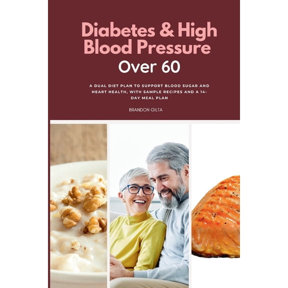 Diabetes & High Blood Pressure Over 60: A Dual Diet Plan to Support Blood Sugar and Heart Health, with Sample Recipe, (Paperback)