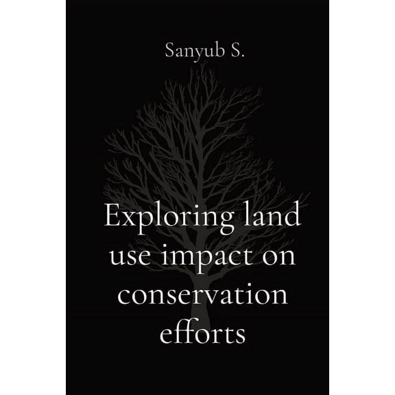 Exploring land use impact on conservation efforts, (Paperback)