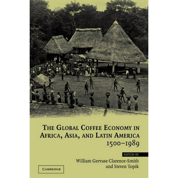 The Global Coffee Economy in Africa, Asia, and Latin America, 1500 1989, (Paperback)