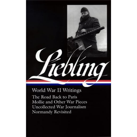 Pre-Owned A. J. Liebling: World War II Writings (LOA #181) : The Road Back to Paris / Mollie and Other War Pieces / Uncollected War Journalism / Normandy Revisited 9781598530186