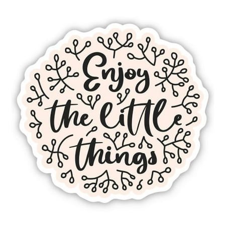Enjoy the Little Things - 3" Vinyl Sticker - For Car Laptop I-Pad Phone Helmet Hard Hat - Waterproof Decal