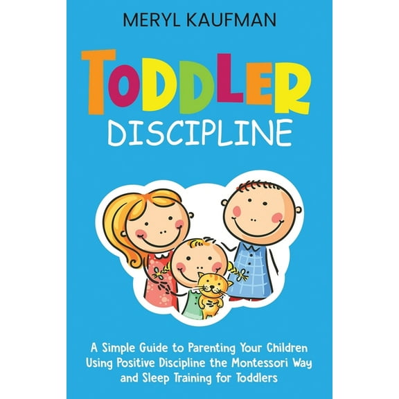 Toddler Discipline: A Simple Guide to Parenting Your Children Using Positive Discipline the (Paperback) by Meryl Kaufman