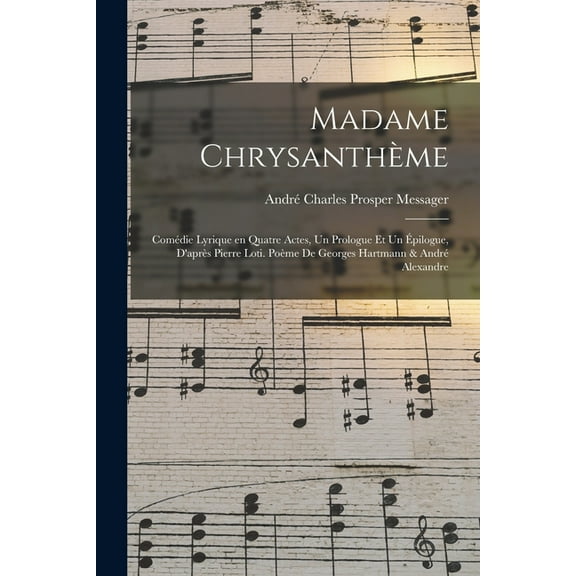 Madame Chrysanthème; comédie lyrique en quatre actes, un prologue et un épilogue, d'après Pierre Loti. Poème de Geo, (Paperback)
