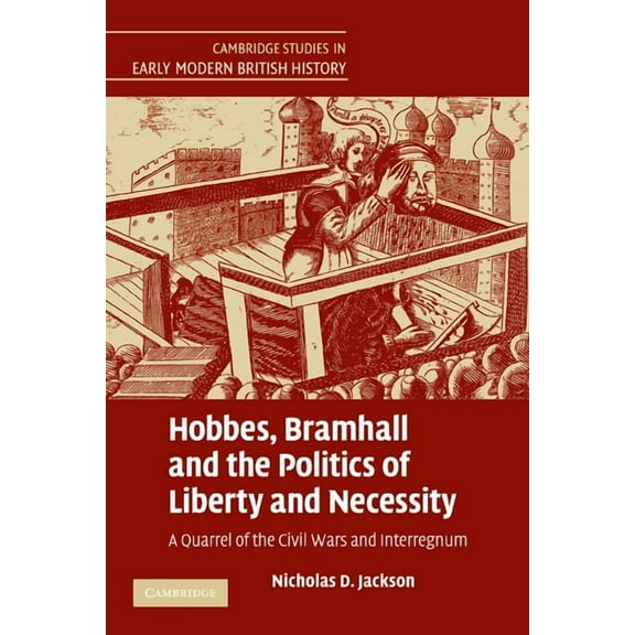 Cambridge Studies in Early Modern Britis Hobbes, Bramhall and the Politics of Liberty and Necessity: A Quarrel of the Civil Wars and Interregnum, (Paperback)