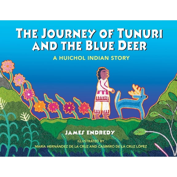 The Journey of Tunuri and the Blue Deer: A Huichol Indian Story, (Hardcover)