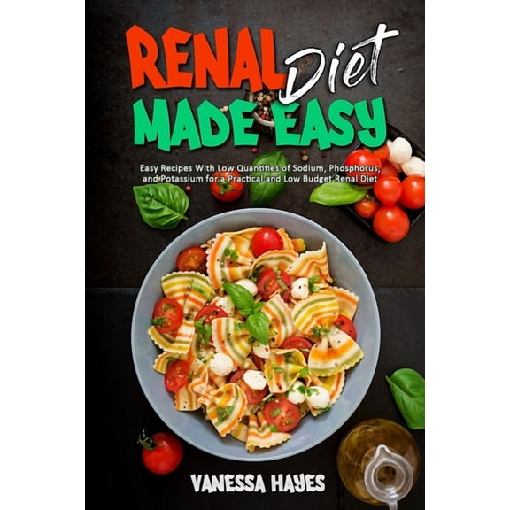 Renal Diet Made Easy: Easy Recipes With Low Quantities of Sodium, Phosphorus, and Potassium for a Practical and Low Budget Renal Diet (Paperback)