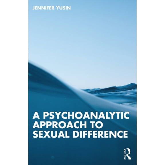 A Psychoanalytic Approach to Sexual Difference, (Paperback)