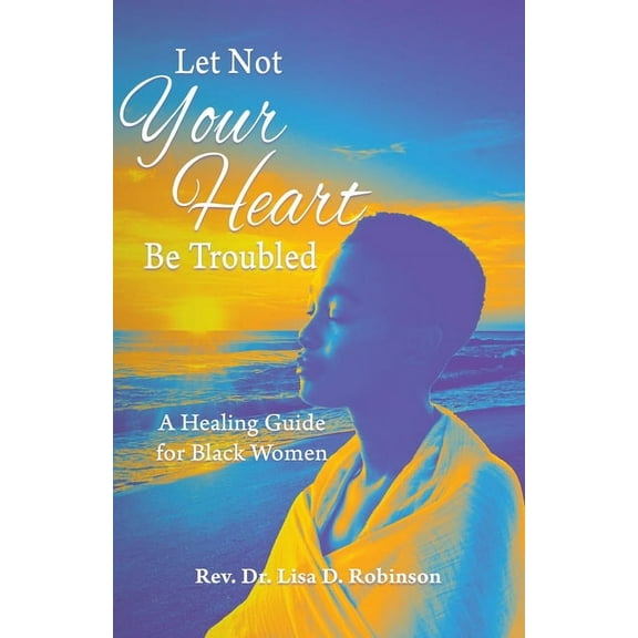 Let Not Your Heart Be Troubled: A Healing Guide for Black Women, (Paperback)
